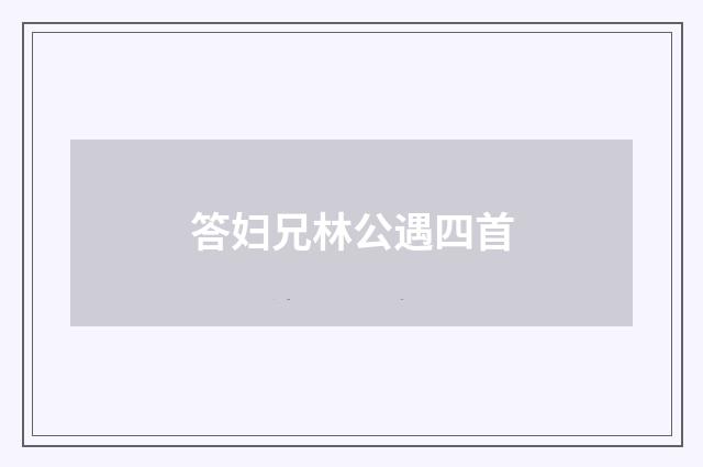 答妇兄林公遇四首