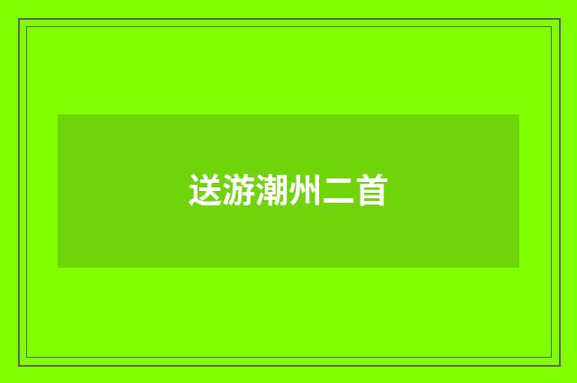 送游潮州二首