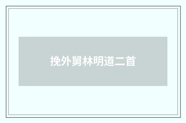 挽外舅林明道二首
