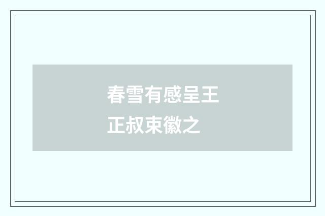 春雪有感呈王正叔束徽之