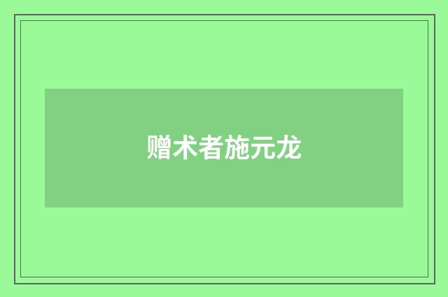 赠术者施元龙