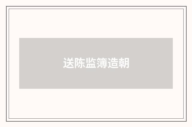 送陈监簿造朝
