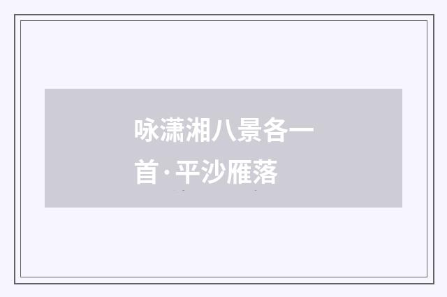 咏潇湘八景各一首·平沙雁落