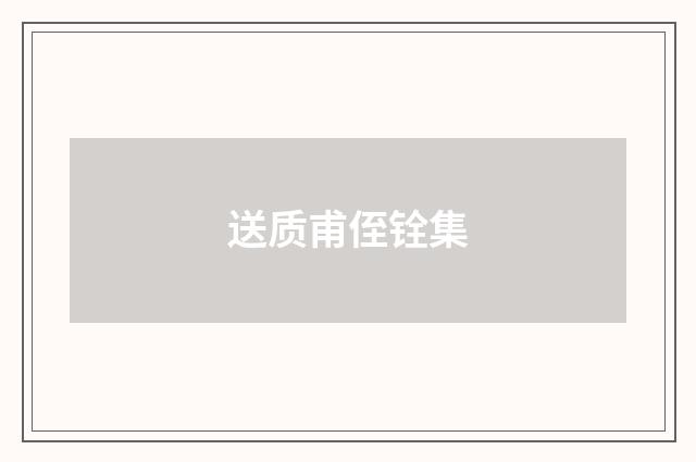 送质甫侄铨集