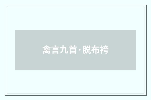 禽言九首·脱布袴