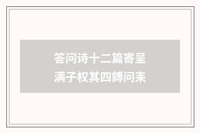 答问诗十二篇寄呈满子权其四鎛问耒