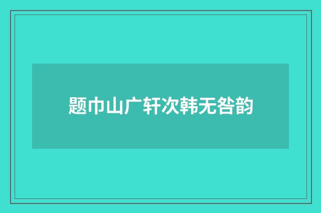 题巾山广轩次韩无咎韵