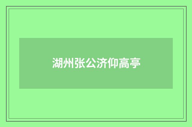 湖州张公济仰高亭