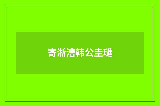 寄浙漕韩公圭璡