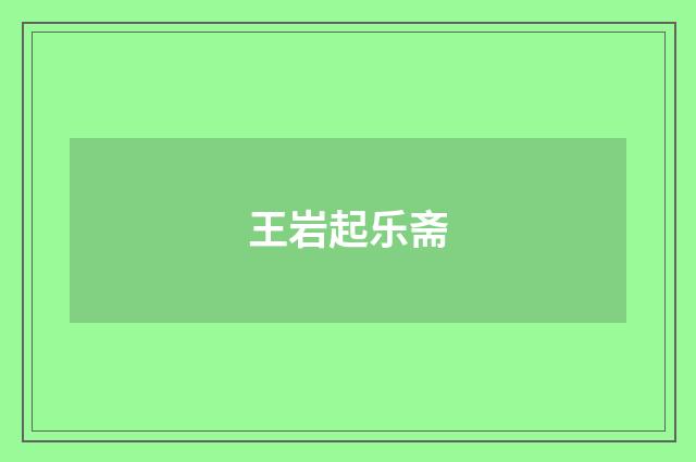 王岩起乐斋