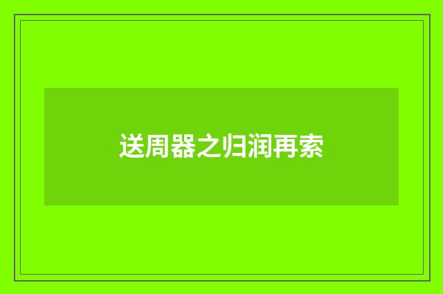 送周器之归润再索