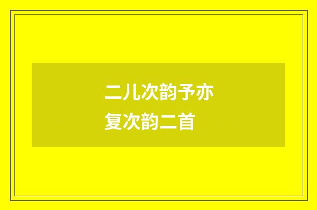 二儿次韵予亦复次韵二首