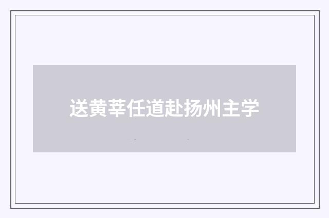 送黄莘任道赴扬州主学