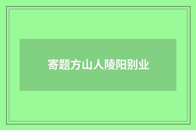 寄题方山人陵阳别业