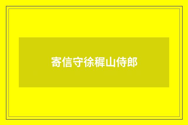 寄信守徐穉山侍郎