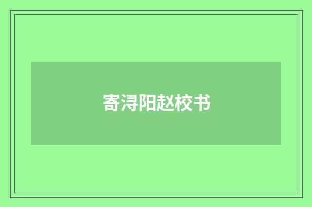 寄浔阳赵校书