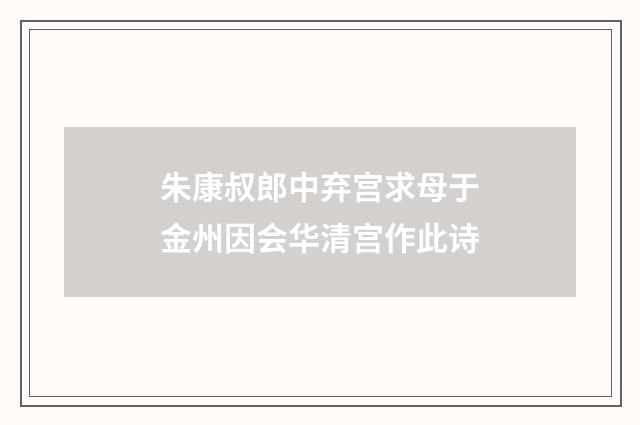 朱康叔郎中弃宫求母于金州因会华清宫作此诗