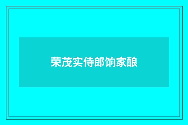 荣茂实侍郎饷家酿