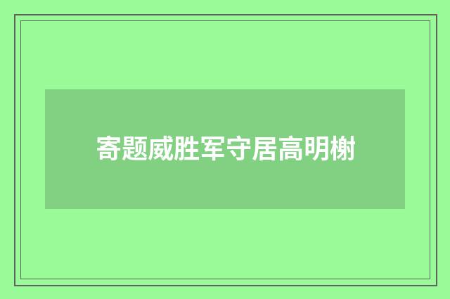 寄题威胜军守居高明榭