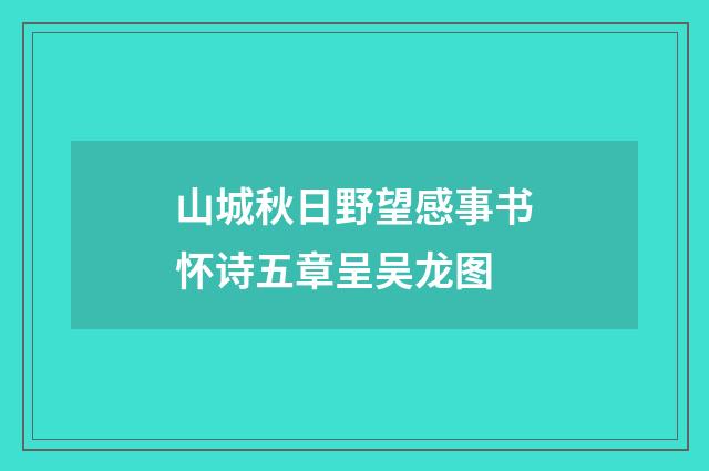 山城秋日野望感事书怀诗五章呈吴龙图