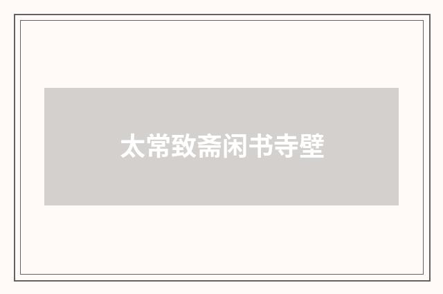 太常致斋闲书寺壁