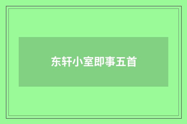 东轩小室即事五首
