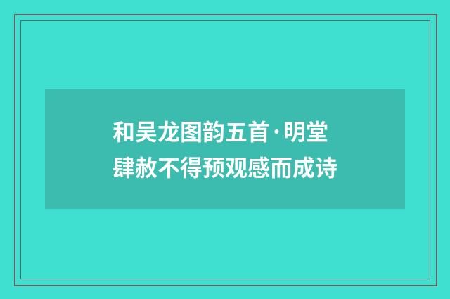 和吴龙图韵五首·明堂肆赦不得预观感而成诗