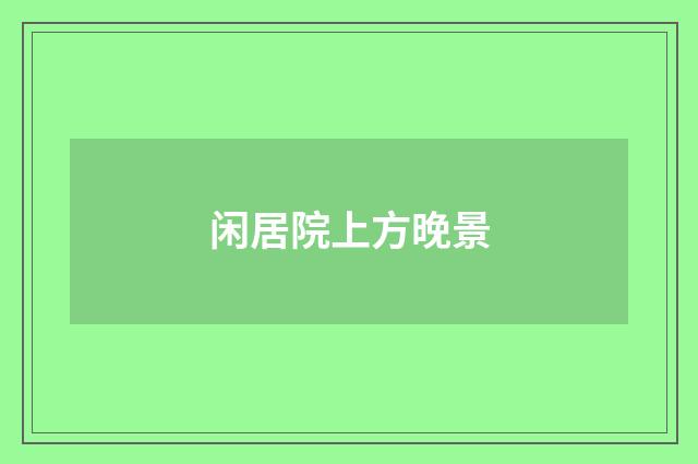 闲居院上方晚景