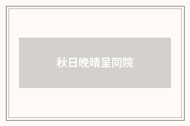 秋日晚晴呈同院