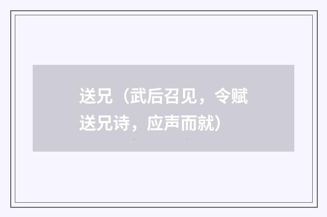 送兄（武后召见，令赋送兄诗，应声而就）