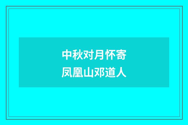 中秋对月怀寄凤凰山邓道人