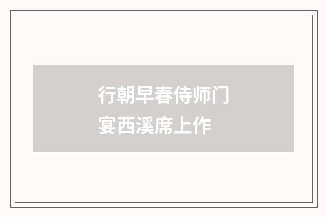 行朝早春侍师门宴西溪席上作