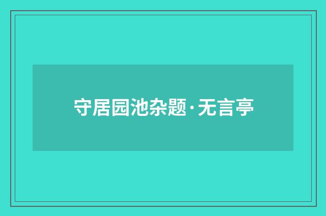 守居园池杂题·无言亭