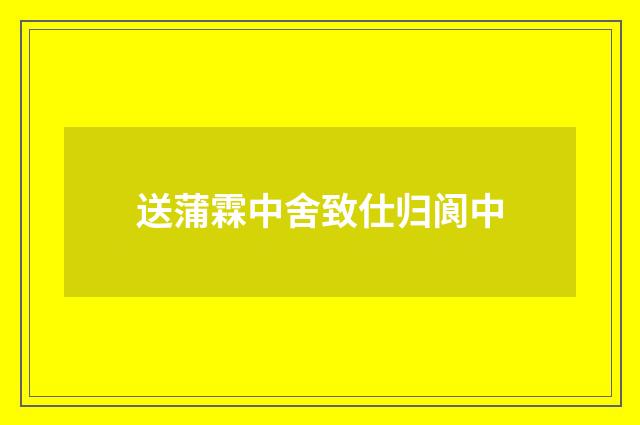 送蒲霖中舍致仕归阆中