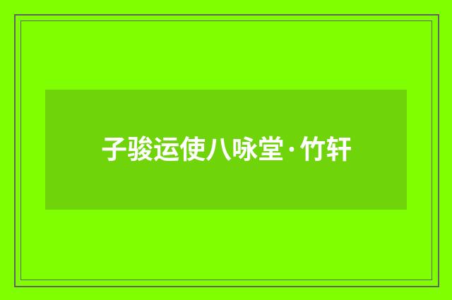 子骏运使八咏堂·竹轩