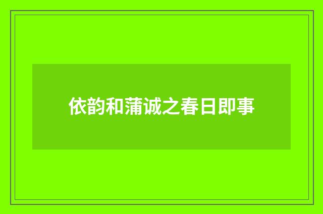 依韵和蒲诚之春日即事
