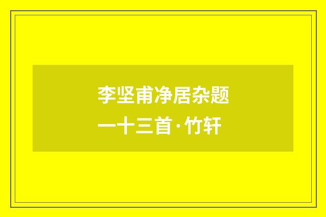 李坚甫净居杂题一十三首·竹轩