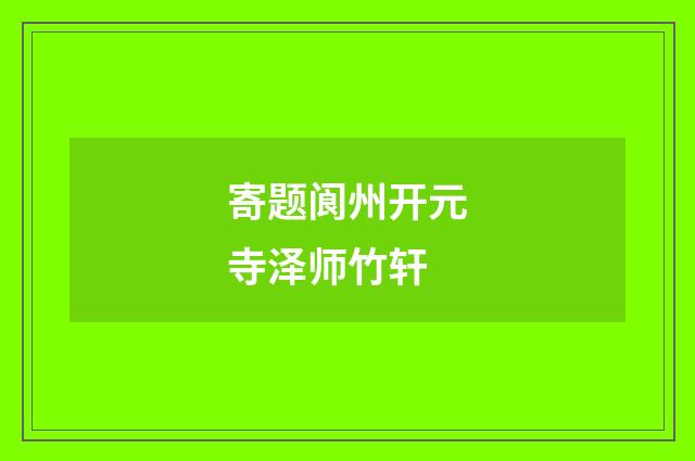 寄题阆州开元寺泽师竹轩
