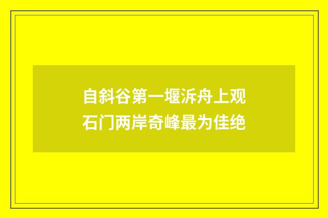 自斜谷第一堰泝舟上观石门两岸奇峰最为佳绝