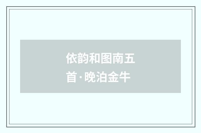 依韵和图南五首·晚泊金牛
