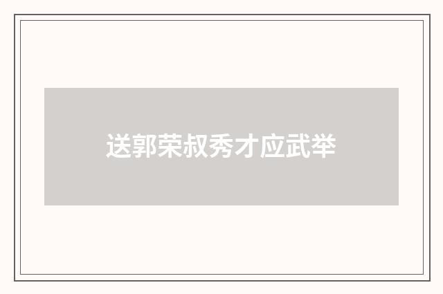 送郭荣叔秀才应武举