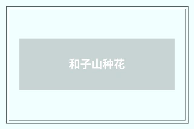 和子山种花
