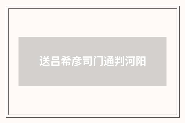 送吕希彦司门通判河阳