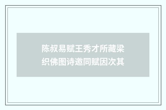 陈叔易赋王秀才所藏梁织佛图诗邀同赋因次其