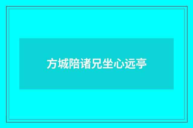 方城陪诸兄坐心远亭