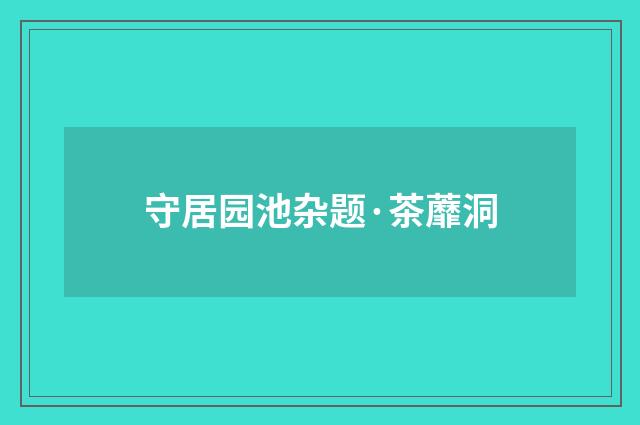 守居园池杂题·茶蘼洞