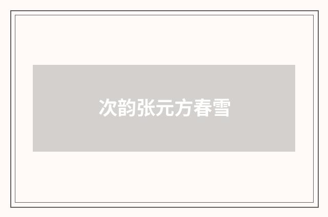 次韵张元方春雪