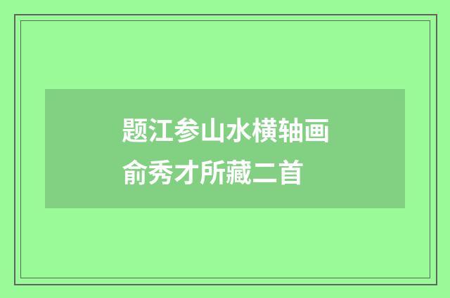 题江参山水横轴画俞秀才所藏二首