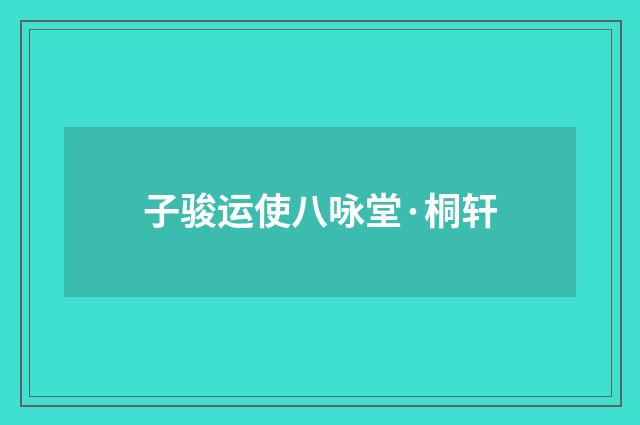 子骏运使八咏堂·桐轩