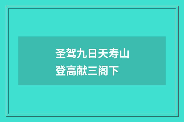 圣驾九日天寿山登高献三阁下